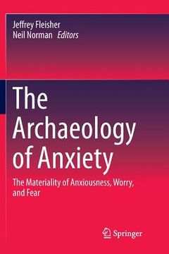 portada The Archaeology of Anxiety: The Materiality of Anxiousness, Worry, and Fear