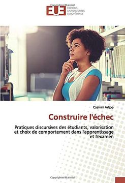 portada Construire L'échec: Pratiques Discursives des Étudiants, Valorisation et Choix de Comportement Dans L'apprentissage et L'examen (en Francés)