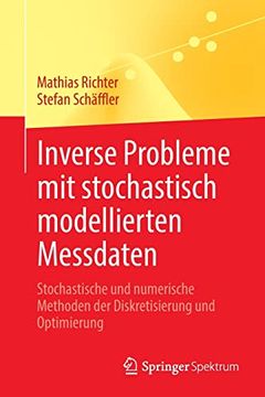 portada Inverse Probleme mit Stochastisch Modellierten Messdaten: Stochastische und Numerische Methoden der Diskretisierung und Optimierung (en Alemán)