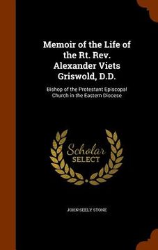portada Memoir of the Life of the Rt. Rev. Alexander Viets Griswold, D.D.: Bishop of the Protestant Episcopal Church in the Eastern Diocese (en Inglés)