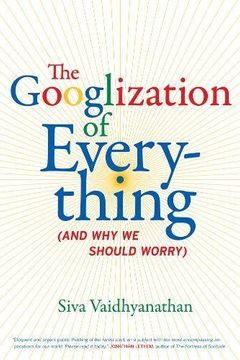 portada The Googlization of Everything: (And why we Should Worry) (en Inglés)