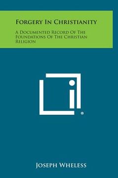 portada Forgery in Christianity: A Documented Record of the Foundations of the Christian Religion (en Inglés)