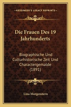 portada Die Frauen Des 19 Jahrhunderts: Biographische Und Culturhistorische Zeit Und Charactergemalde (1891) (en Alemán)
