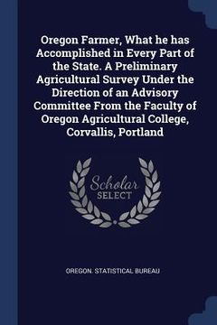 portada Oregon Farmer, What he has Accomplished in Every Part of the State. A Preliminary Agricultural Survey Under the Direction of an Advisory Committee Fro