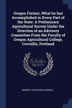 portada Oregon Farmer, What he has Accomplished in Every Part of the State. A Preliminary Agricultural Survey Under the Direction of an Advisory Committee Fro (en Inglés)