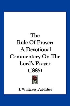 portada the rule of prayer: a devotional commentary on the lord's prayer (1885)