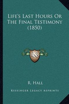 portada life's last hours or the final testimony (1850)