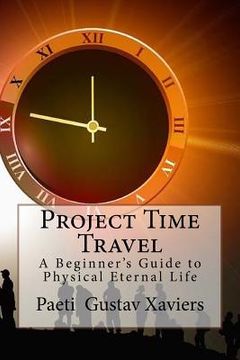 portada Project Time Travel: A Beginner's Guide to Physical Eternal Life (en Inglés)