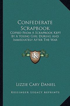 portada confederate scrapbook: copied from a scrapbook kept by a young girl during and immediately after the war (in English)