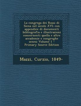 portada La Congrega Dei Rossi Di Siena Nel Secolo XVI; Con Appendice Di Documenti Bibliografia E Illustrazioni Concernenti Quella E Altre Accademie E Congregh (in Italian)