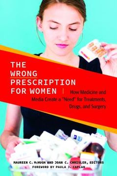 portada The Wrong Prescription for Women: How Medicine and Media Create a Need for Treatments, Drugs, and Surgery (en Inglés)