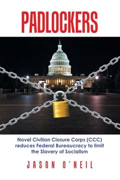 portada Padlockers: Novel Civilian Closure Corps (Ccc) Reduces Federal Bureaucracy to Limit the Slavery of Socialism (en Inglés)
