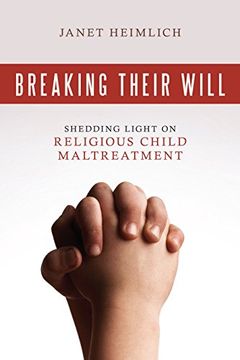 portada Breaking Their Will: Shedding Light on Religious Child Maltreatment (en Inglés)