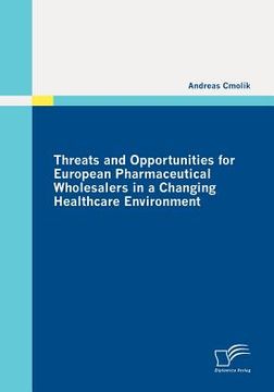 portada threats and opportunities for european pharmaceutical wholesalers in a changing healthcare environment (en Inglés)