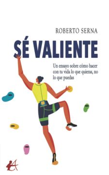 portada Sé Valiente: Un Ensayo Sobre Cómo Hacer con tu Vida lo que Quieras, no lo que Puedas (in Spanish)