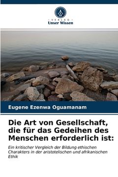 portada Die Art von Gesellschaft, die für das Gedeihen des Menschen erforderlich ist (en Alemán)