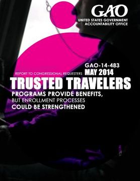 portada Trusted Travelers: Programs Provide Benefits, but Enrollment Processes Could Be Strengthened (en Inglés)