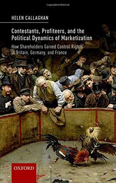 portada Contestants, Profiteers, and the Political Dynamics of Marketization: How Shareholders gained Control Rights in Britain, Germany, and France