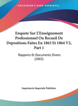 portada Enquete Sur L'Enseignement Professionnel Ou Recueil De Depositions Faites En 1863 Et 1864 V2, Part 1: Rapports Et Documents Divers (1865) (in French)
