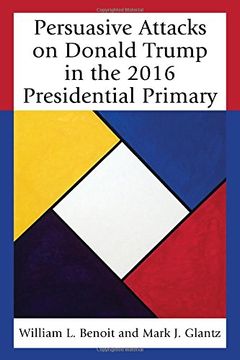 portada Persuasive Attacks on Donald Trump in the 2016 Presidential Primary (Lexington Studies in Political Communication)
