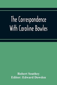 portada The Correspondence With Caroline Bowles, To Which Are Added Correspondence With Shelley, And Southey'S Dreams (en Inglés)