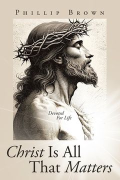 portada Christ Is All That Matters: Devoted For Life (en Inglés)