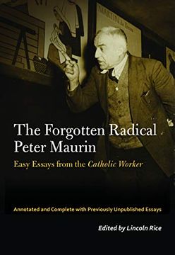 portada The Forgotten Radical Peter Maurin: Easy Essays From the Catholic Worker (Catholic Practice in North America) 