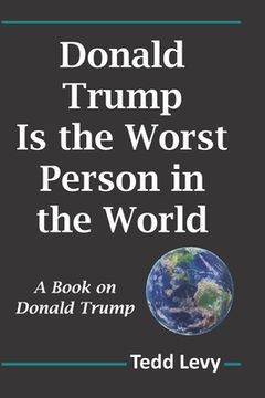 portada Donald Trump Is the Worst Person in the World: A Book on Donald Trump (en Inglés)