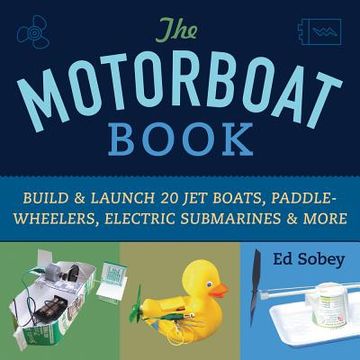 portada The Motorboat Book: Build & Launch 20 Jet Boats, Paddle-Wheelers, Electric Submarines & More (en Inglés)