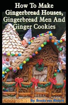 portada How To Make Gingerbread Houses, Gingerbread Men And Ginger Cookies (en Inglés)