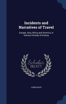 portada Incidents and Narratives of Travel: Europe, Asia, Africa and America, in Various Periods of History (en Inglés)