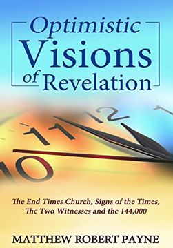 portada Optimistic Visions of Revelation: The End Times Church, Signs of the Times, the Two Witnesses and the 144,000