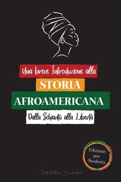 portada Una breve Introduzione alla Storia Afroamericana - Dalla Schiavitù alla Libertà: (La Storia non Raccontata di Colonialismo, diritti Umani, Razzismo Si (in Italian)