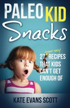 portada Paleo Kid Snacks: 27 Super Easy Recipes That Kids Can't Get Enough Of: (Primal Gluten Free Kids Cookbook) (en Inglés)