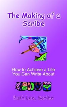 portada the making of a scribe: how to achieve a life you can write about (in English)