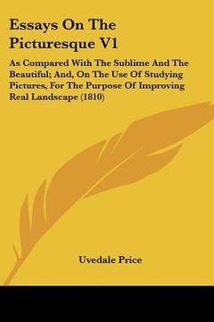 portada essays on the picturesque v1: as compared with the sublime and the beautiful; and, on the use of studying pictures, for the purpose of improving rea (in English)