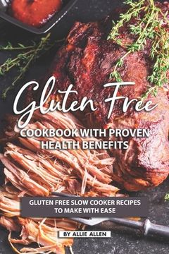 portada Gluten Free Cookbook with Proven Health Benefits: Gluten Free Slow Cooker Recipes to Make with Ease