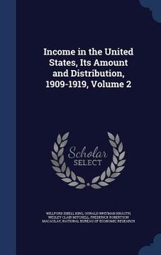 portada Income in the United States, Its Amount and Distribution, 1909-1919, Volume 2 (en Inglés)