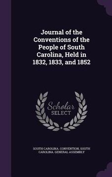 portada Journal of the Conventions of the People of South Carolina, Held in 1832, 1833, and 1852