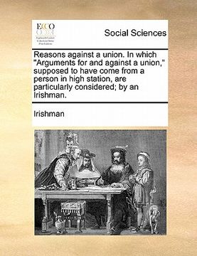 portada reasons against a union. in which arguments for and against a union," supposed to have come from a person in high station, are particularly considered (en Inglés)