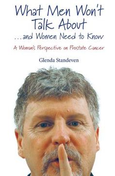 portada What Men Won't Talk About . . . and Women Need to Know: A Woman's Perspective on Prostate Cancer (en Inglés)