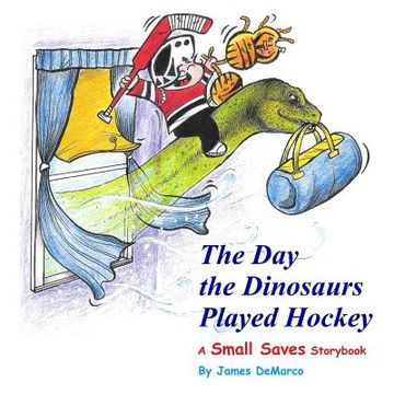 portada The Day the Dinosaurs Played Hockey: A Small Saves Storybook (en Inglés)