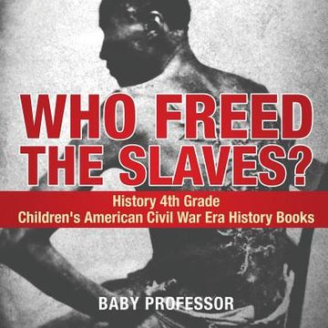 portada Who Freed the Slaves? History 4th Grade Children's American Civil War Era History Books (en Inglés)