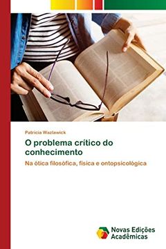 portada O Problema Crítico do Conhecimento: Na Ótica Filosófica, Física e Ontopsicológica