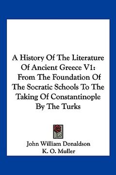 portada a history of the literature of ancient greece v1: from the foundation of the socratic schools to the taking of constantinople by the turks (en Inglés)