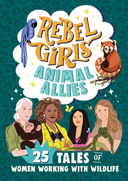 portada Rebel Girls Animal Allies: 25 Tales of Women Working With Wildlife (in English)
