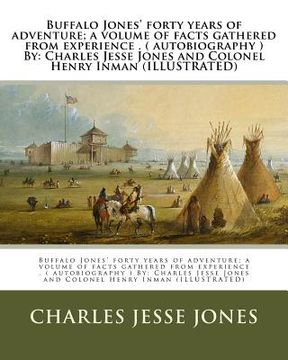 portada Buffalo Jones' forty years of adventure; a volume of facts gathered from experience . ( autobiography ) By: Charles Jesse Jones and Colonel Henry Inma (in English)