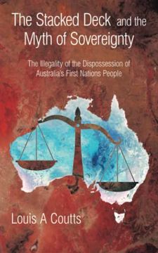 portada The Stacked Deck and the Myth of Sovereignty: The Illegality of the Dispossession of Australia’S First Nations People (en Inglés)