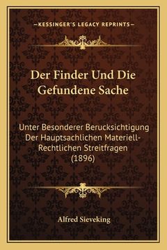 portada Der Finder Und Die Gefundene Sache: Unter Besonderer Berucksichtigung Der Hauptsachlichen Materiell-Rechtlichen Streitfragen (1896) (en Alemán)