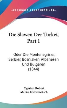 portada Die Slawen Der Turkei, Part 1: Oder Die Montenegriner, Serbier, Bosniaken, Albanesen Und Bulgaren (1844) (in German)